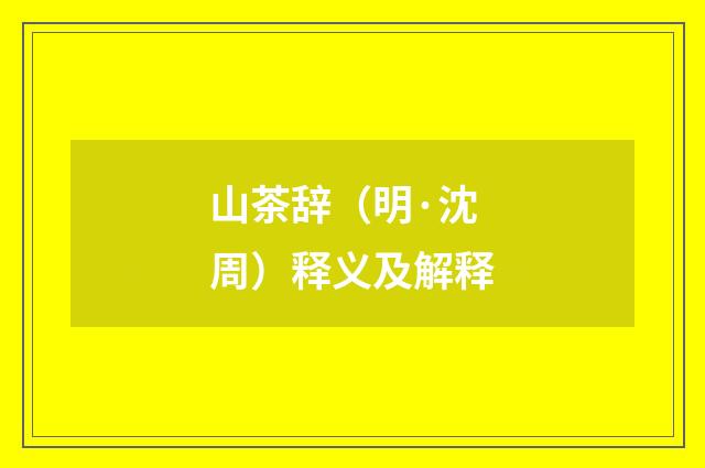 山茶辞（明·沈周）释义及解释