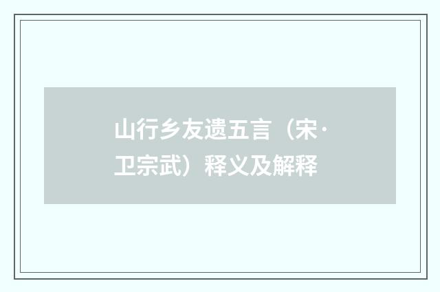山行乡友遗五言（宋·卫宗武）释义及解释