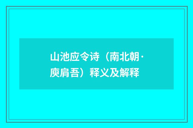 山池应令诗（南北朝·庾肩吾）释义及解释