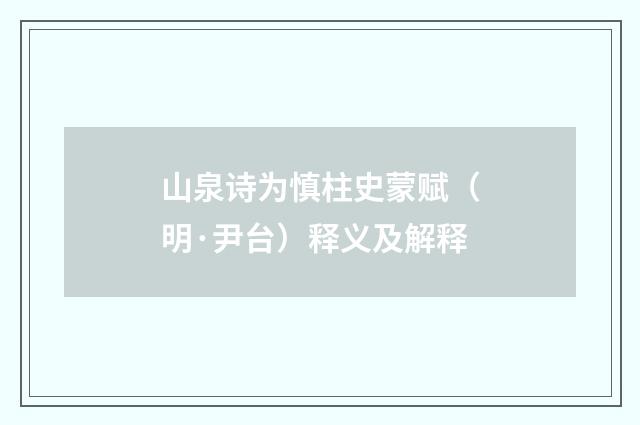 山泉诗为慎柱史蒙赋（明·尹台）释义及解释