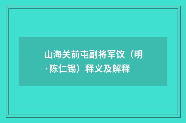 山海关前屯副将军饮（明·陈仁锡）释义及解释