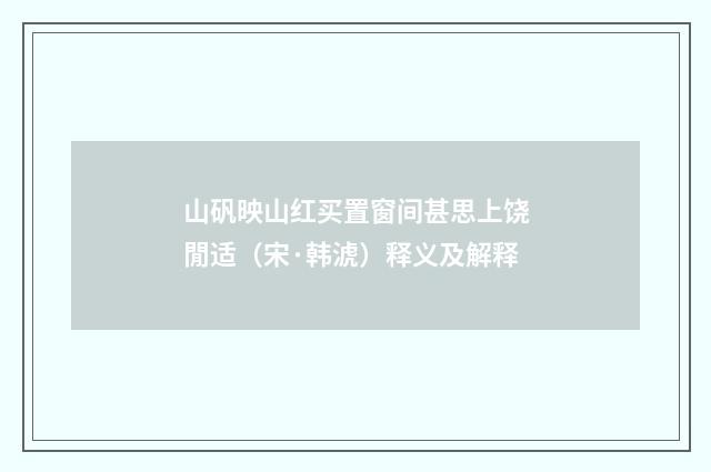 山矾映山红买置窗间甚思上饶閒适（宋·韩淲）释义及解释