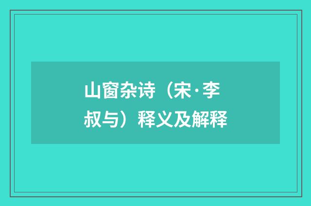 山窗杂诗（宋·李叔与）释义及解释