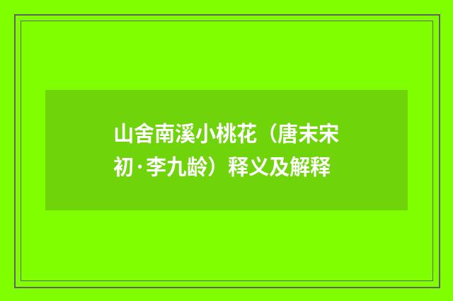 山舍南溪小桃花（唐末宋初·李九龄）释义及解释