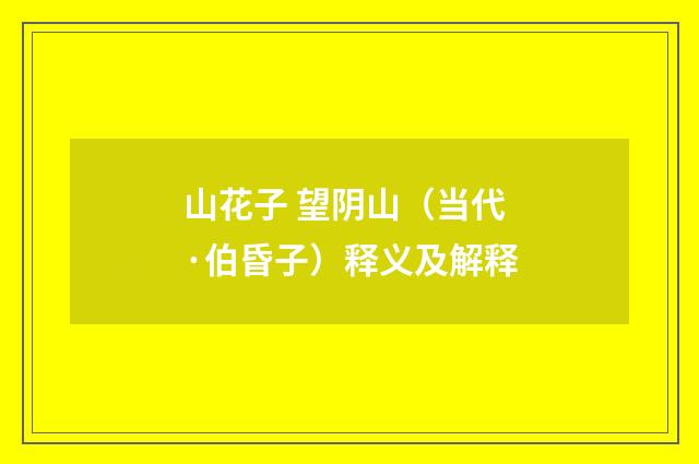 山花子 望阴山（当代·伯昏子）释义及解释
