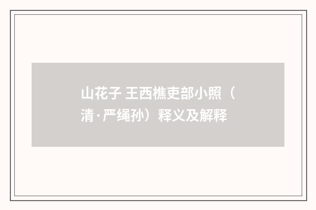山花子 王西樵吏部小照（清·严绳孙）释义及解释