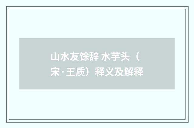 山水友馀辞 水芋头（宋·王质）释义及解释