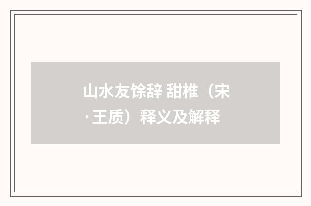 山水友馀辞 甜椎（宋·王质）释义及解释