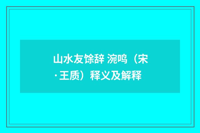 山水友馀辞 涴鸣（宋·王质）释义及解释
