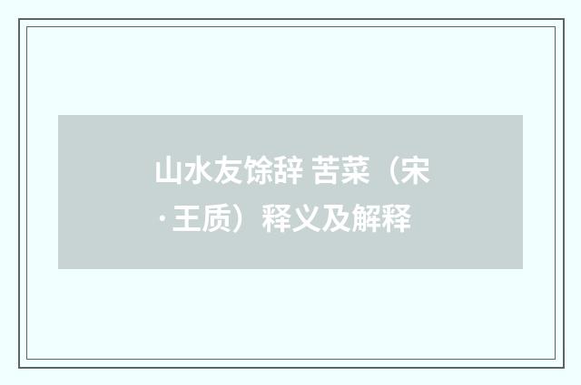 山水友馀辞 苦菜（宋·王质）释义及解释