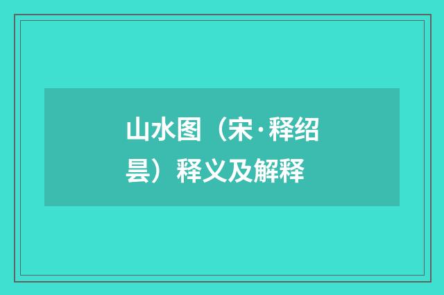 山水图（宋·释绍昙）释义及解释