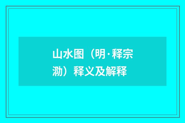 山水图（明·释宗泐）释义及解释