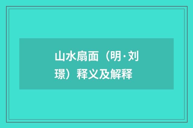 山水扇面（明·刘璟）释义及解释