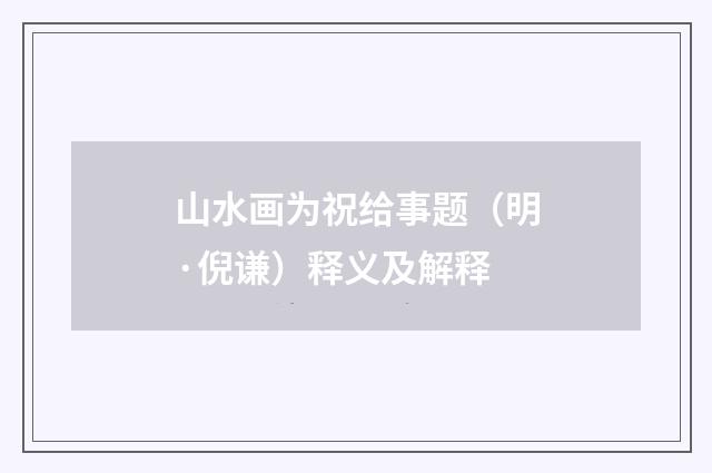 山水画为祝给事题（明·倪谦）释义及解释