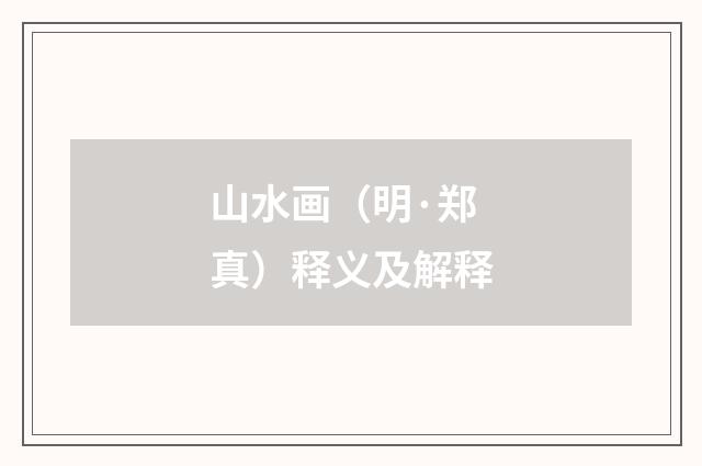 山水画（明·郑真）释义及解释