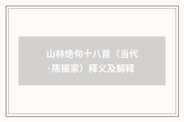 山林绝句十八首（当代·陈振家）释义及解释
