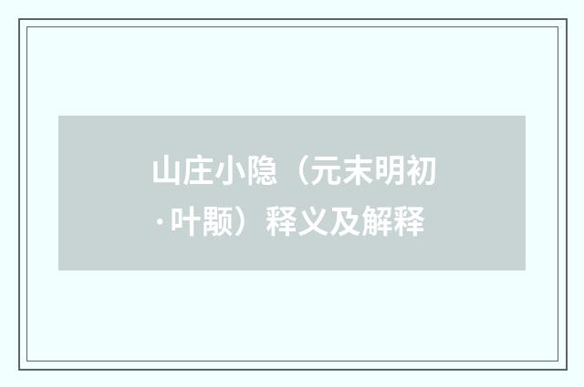 山庄小隐（元末明初·叶颙）释义及解释