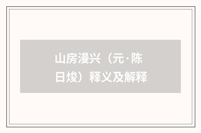 山房漫兴（元·陈日焌）释义及解释