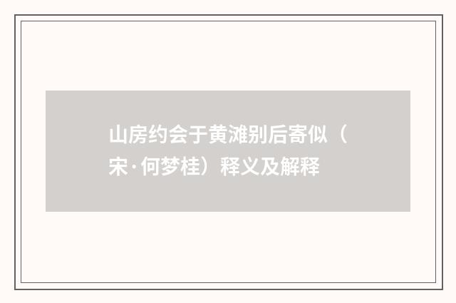 山房约会于黄滩别后寄似（宋·何梦桂）释义及解释