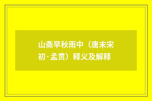 山斋早秋雨中（唐末宋初·孟贯）释义及解释