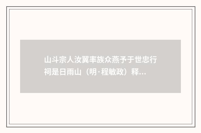 山斗宗人汝翼率族众燕予于世忠行祠是日雨山（明·程敏政）释义及解释