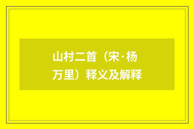 山村二首（宋·杨万里）释义及解释