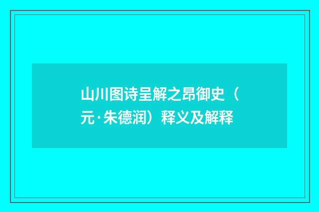 山川图诗呈解之昂御史（元·朱德润）释义及解释