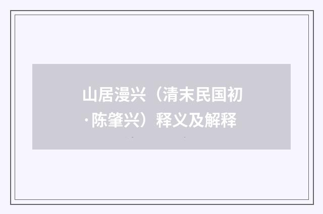 山居漫兴（清末民国初·陈肇兴）释义及解释