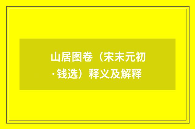 山居图卷（宋末元初·钱选）释义及解释