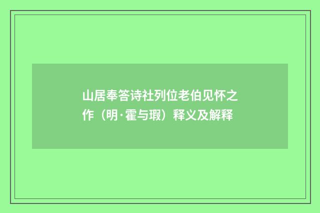 山居奉答诗社列位老伯见怀之作（明·霍与瑕）释义及解释