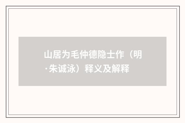 山居为毛仲德隐士作（明·朱诚泳）释义及解释