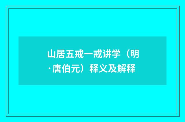 山居五戒一戒讲学（明·唐伯元）释义及解释