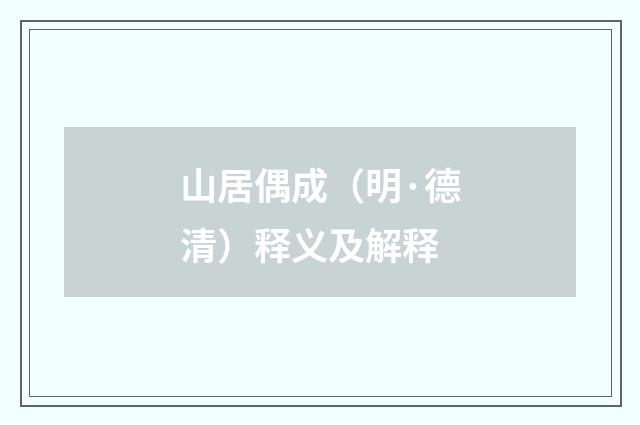 山居偶成（明·德清）释义及解释