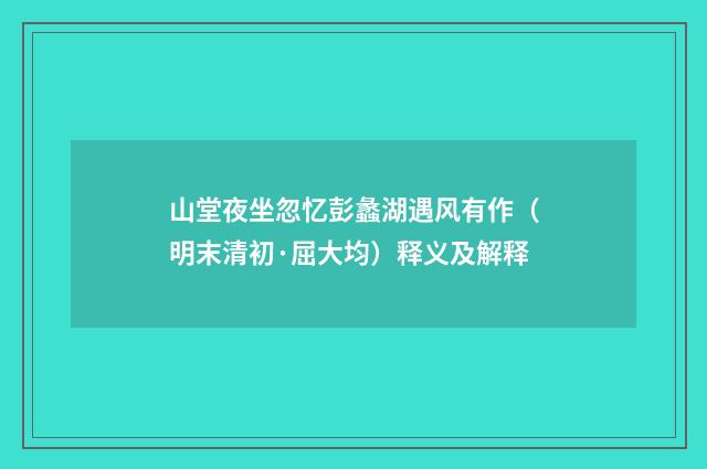 山堂夜坐忽忆彭蠡湖遇风有作（明末清初·屈大均）释义及解释