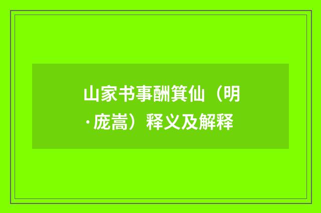 山家书事酬箕仙（明·庞嵩）释义及解释