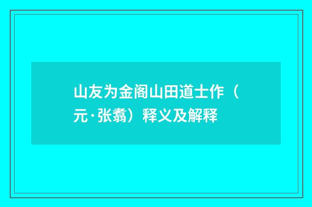 山友为金阁山田道士作（元·张翥）释义及解释