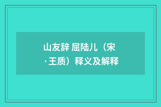 山友辞 屈陆儿（宋·王质）释义及解释