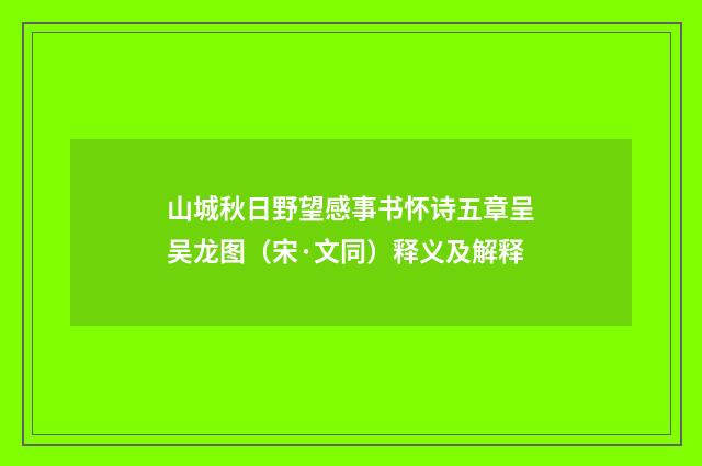 山城秋日野望感事书怀诗五章呈吴龙图（宋·文同）释义及解释