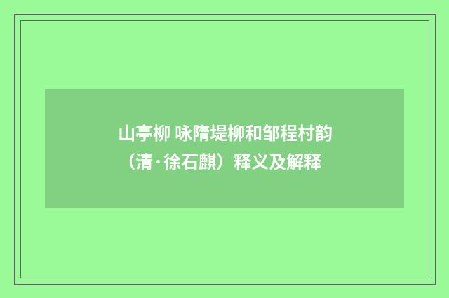 山亭柳 咏隋堤柳和邹程村韵（清·徐石麒）释义及解释