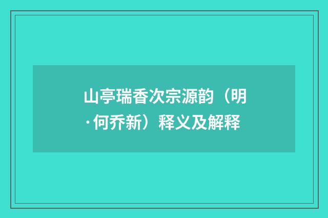 山亭瑞香次宗源韵（明·何乔新）释义及解释