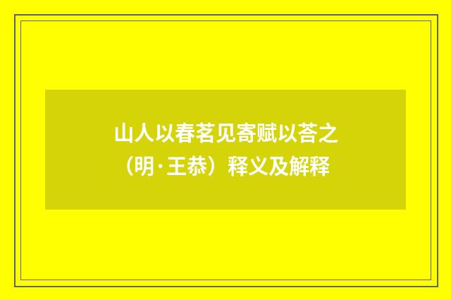山人以春茗见寄赋以荅之（明·王恭）释义及解释