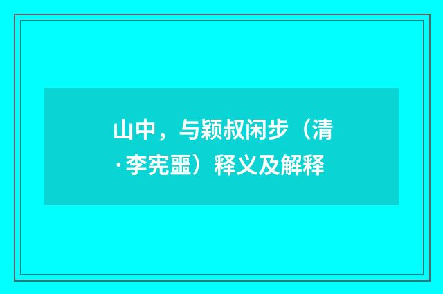 山中，与颖叔闲步（清·李宪噩）释义及解释