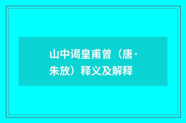 山中谒皇甫曾（唐·朱放）释义及解释