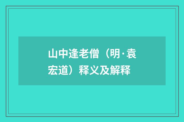 山中逢老僧（明·袁宏道）释义及解释