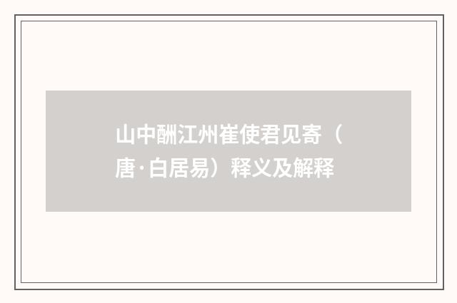山中酬江州崔使君见寄（唐·白居易）释义及解释