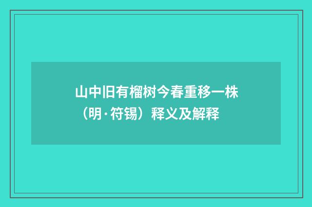 山中旧有榴树今春重移一株（明·符锡）释义及解释