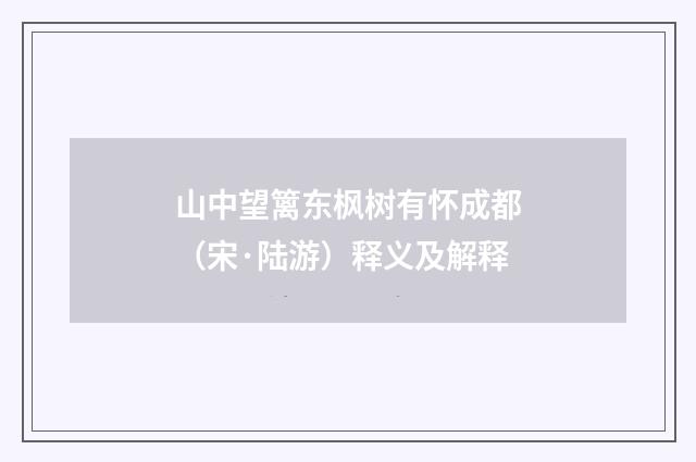 山中望篱东枫树有怀成都（宋·陆游）释义及解释