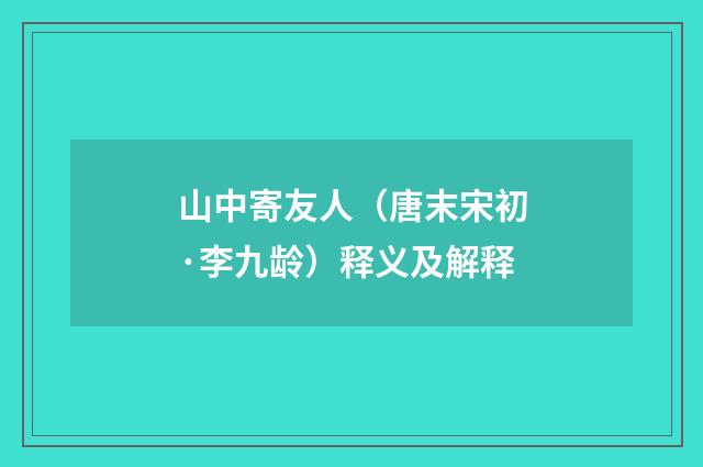 山中寄友人（唐末宋初·李九龄）释义及解释