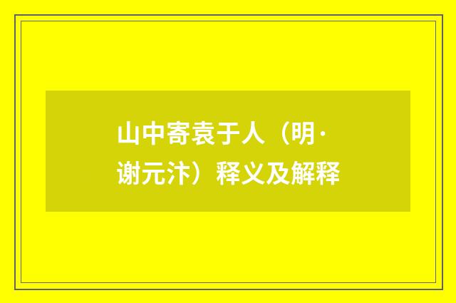 山中寄袁于人（明·谢元汴）释义及解释