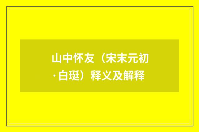 山中怀友（宋末元初·白珽）释义及解释